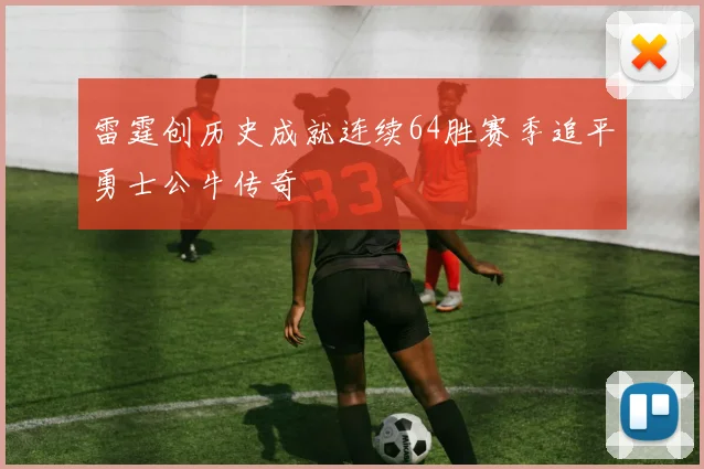 雷霆创历史成就连续64胜赛季追平勇士公牛传奇